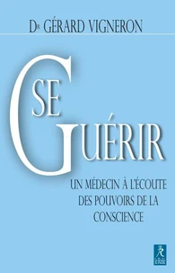 Se guérir : Un médecin à l'écoute des pouvoirs de la conscience
