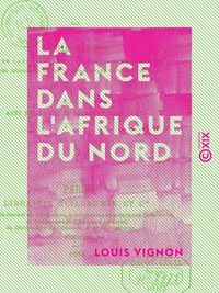 La France dans l'Afrique du Nord - Algérie et Tunisie