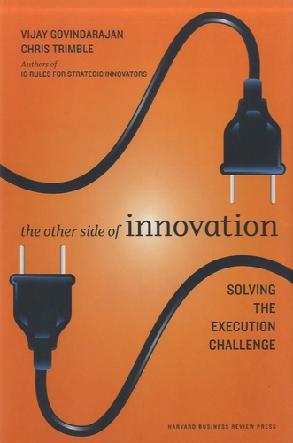 Vijay Govindarajan et Chris Trimble - The Other Side of Innovation - Solving the Execution Challenge.
