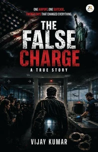 The False Charge: A True Story | A Memoir of Detention, Injustice and Resilience