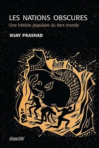 Vijay Prashad - Les nations obscures - Une histoire populaire du tiers monde.