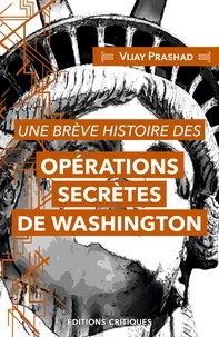 Vijay Prashad - Une brève histoire des opérations secrètes de Washington.