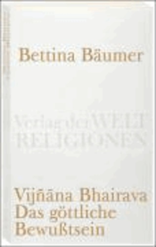 Vijnana Bhairava - Das göttliche Bewußtsein. - 112 Weisen der Mystischen Erfahrung im Sivaismus von Kashmir.