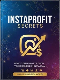 InstaProfit Secrets: How to Earn Money &amp; Grow Your Business on Instagram