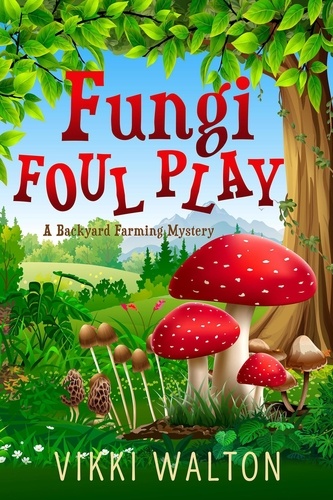  Vikki Walton - Fungi Foul Play - A Backyard Farming Mystery, #7.