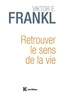 Viktor E. Frankl - Retrouver le sens de la vie.