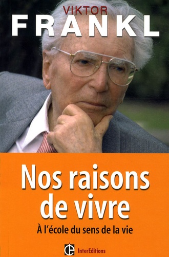 Viktor Frankl - Nos raisons de vivre - A l'école du sens de la vie.