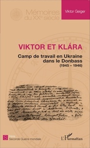 Viktor Geiger - Viktor et Klara - Camp de travail en Ukraine dans le Donbass (1945-1946).