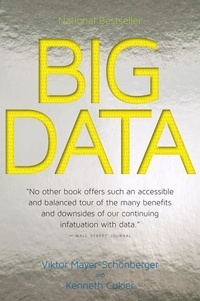 Viktor Mayer-Schönberger et Kenneth Cukier - Big Data - A Revolution That Will Transform How We Live, Work, and Think.