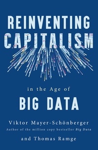 Viktor Mayer-Schönberger et Thomas Ramge - Reinventing Capitalism in the Age of Big Data.