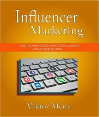 Influencer Marketing How To Be an Influencer, Connect With an Audience and Build Your Following