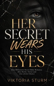 Her Secret Wears His Eyes: Eine Billionaire-Secret-Baby-Romance über Rache, Verrat und eine zweite Chance