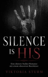 Silence is His: Eine düstere Stalker-Romance mit einem obsessiven Beschützer
