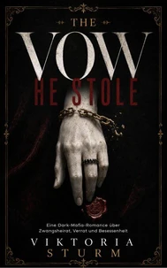 The Vow He Stole: Eine Dark-Mafia-Romance über Zwangsheirat, Verrat und Besessenheit
