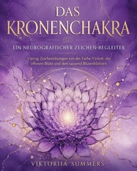 Das Kronenchakra  Ein neurografischer Zeichen-Begleiter Vierzig kreative Zeichenübungen mit Violett, der offenen Blüte und den tausend Blütenblättern