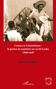 Vilasnee Tampoe-Hautin - Cinéma et colonialisme : naissance et développement du septième art au Sri Lanka (1896-1928).