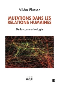 Vilém Flusser - Mutations dans les relations humaines - De la communicologie.
