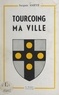  Ville de Tourcoing et Jacques Ameye - Tourcoing, ma ville.