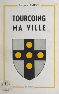  Ville de Tourcoing et Jacques Ameye - Tourcoing, ma ville.