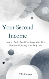 Your Second Income: How to Build Real Earnings with AI — Without Quitting Your Day Job