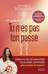 Tu n'es pas ton passé - Libère-toi de tes mémoires cellulaires limitantes grâce au pouvoir des fréquences