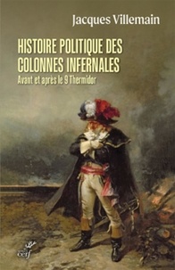  VILLEMAIN JACQUES - HISTOIRE POLITIQUE DES COLONNES INFERNALES AVANT ET APRES LE 9 THERMIDOR.