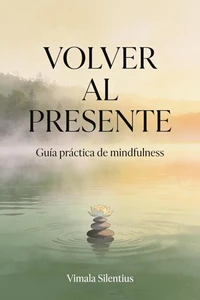 Volver al presente: Guía práctica de mindfulness