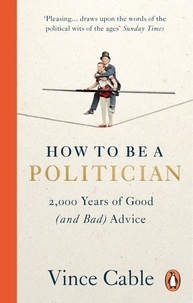 Ebook rapidshare téléchargement gratuit How to be a Politician  - 2,000 Years of Good (and Bad) Advice 9781529192704 par Vince Cable