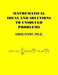  VINCE FLYNT - Mathematical Ideas And Solutions To Unsolved Problems.