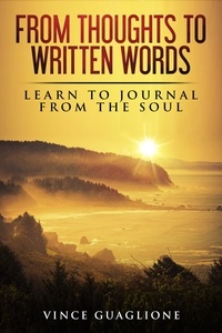  Vince Guaglione - From Thoughts To Written Words: Learn To Journal From The Soul.