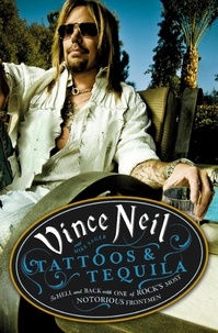 Vince Neil et Mike Sager - Tattoos &amp; Tequila - To Hell and Back With One Of Rock's Most Notorious Frontmen.