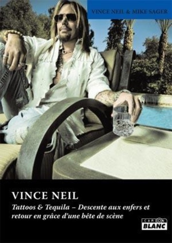 Vince Neil et Mike Sager - Tattoos & Tequila - Descente aux enfers et retour en grâce d'une bête de scène.