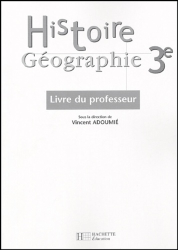 Vincent Adoumié et  Collectif - Histoire Géographie 3e - Livre du professeur.