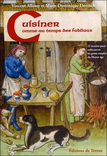 Vincent Albouy et Marie-Dominique Devinck - Cuisiner comme au temps des fabliaux - 21 recettes pour redécouvrir les goûts simples du Moyen Age.