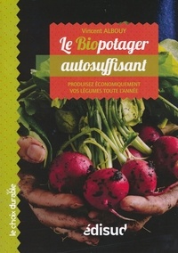 Vincent Albouy - Le biopotager autosuffisant - Produisez économiquement vos légumes toute l'année.