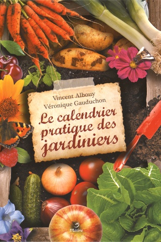 Vincent Albouy et Véronique Gauduchon - Le calendrier pratique des jardiniers - Une année au potager, au verger et au jardin d'ornement.