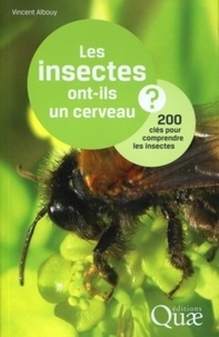 Vincent Albouy - Les insectes ont-ils un cerveau ? - 200 clés pour comprendre les insectes.