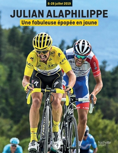 Julian Alaphilippe. 6-28 juillet 2019 : Une fabuleuse épopée en jaune