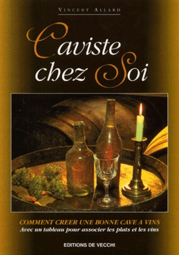 Vincent Allard - Caviste Chez Soi. Comment Creer Une Bonne Cave A Vins.