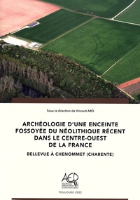 Vincent Ard - Archéologie d'une enceinte fossoyée du Néolithique récent en centre-ouest de la France - Bellevue à Chenommet (Charente).