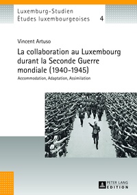 Vincent Artuso - La collaboration au Luxembourg durant la Seconde Guerre mondiale (1940-1945) - Accomodation, adaptation, assimilation.