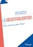 Vincent Aubelle et Eric Kerrouche - La décentralisation - Avec, pour ou contre l’Etat ?.
