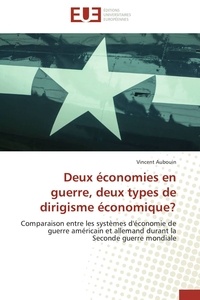 Vincent Aubouin - Deux économies en guerre, deux types de dirigisme économique? - Comparaison entre les systèmes d'économie de guerre américain et allemand durant la Seconde guerre m.