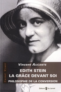 Vincent Aucante - Edith Stein, la grâce devant soi - Philosophie de la conversion.