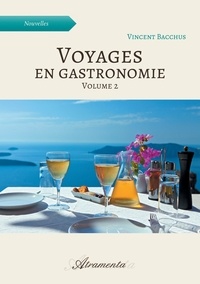 Vincent Bacchus - Voyages en gastronomie 2 : Voyages en gastronomie, volume 2.