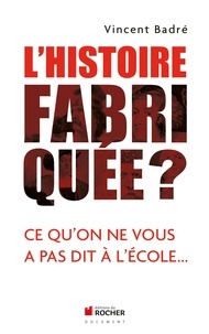 Vincent Badré - L'Histoire fabriquée ? - Ce qu'on ne vous a pas dit à l'école....