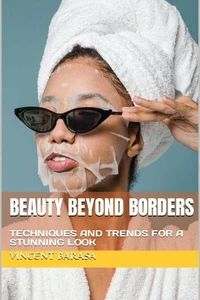 Beauty Beyond Borders, Techniques and Trends for a Stunning Look