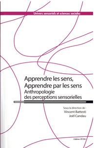 Vincent Battesti et Joël Candau - Apprendre les sens, apprendre par les sens - Anthropologie des perceptions sensorielles.