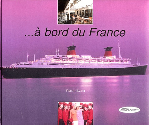 Vincent Baudet - A bord du France - Le plus beau paquebot du monde raconté par ceux qui l'ont fait vivre.