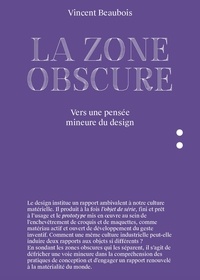 Vincent Beaubois - La zone obscure - Vers une pensée mineure du design.